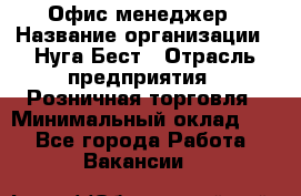 Офис-менеджер › Название организации ­ Нуга Бест › Отрасль предприятия ­ Розничная торговля › Минимальный оклад ­ 1 - Все города Работа » Вакансии   